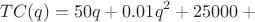 $$TC(q)=50q+0.01q^2+25000+С$$