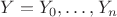 $Y=Y_0,\ldots,Y_n$