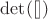 $\det([])$