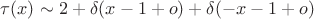 $\tau(x)\sim 2+\delta(x-1+o)+\delta(-x-1+o)$