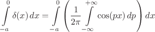 $$
\int\limits_{-a}^0 \delta(x) \, dx = \int\limits_{-a}^0 \left(  \frac{1}{2 \pi} \int\limits_{-\infty}^{+\infty} \cos (p x) \, dp \right) dx
$$