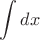 $\displaystyle\int dx$