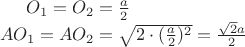 ${ O }_{ 1 }={ O }_{ 2 }=\frac { a }{ 2 } \\ A{ O }_{ 1 }=A{ O }_{ 2 }=\sqrt { 2\cdot { (\frac { a }{ 2 }  })^{ 2 } } =\frac { \sqrt { 2 } a }{ 2 }$