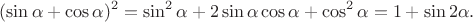 $$(\sin\alpha +\cos\alpha)^2=\sin^2\alpha+2\sin \alpha \cos \alpha+\cos^2\alpha=1+\sin 2\alpha.$$