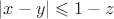 $ \left| x - y \right| \leqslant 1-z $