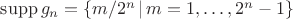 ${\rm supp} \,g_n=\{m/2^n\,|\,m=1,\ldots, 2^n-1\}$
