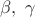 $\beta,\;\gamma$