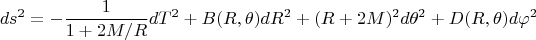$$ds^2=-\frac {1}{1+2M/R}dT^2+B(R,\theta)dR^2+(R+2M)^2d \theta ^2+D(R,\theta)d \varphi ^2 $$