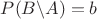 $P(B\backslash A)=b$