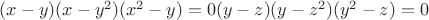 $(x-y)(x-y^2)(x^2-y)=0 (y-z)(y-z^2)(y^2-z)=0$