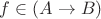 $f\in (A\to B)$