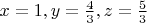 $x=1,y=\frac{4}{3},z=\frac{5}{3}$