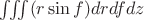 $\iiint (r\sin f)drdfdz$
