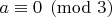 $a\equiv 0\pmod{3}$