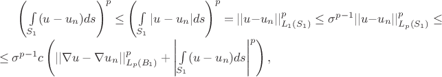 $
\left( \int \limits_{S_1} (u-u_n)ds \right)^p \le$  $  \left( \int \limits_{S_1} |u-u_n|ds \right)^p=$ $||u-u_n||^p_{L_1(S_1)} \le \sigma^{p-1}||u-u_n||^p_{L_p(S_1)} \le$
$ \le \sigma^{p-1}c \left(||\nabla u- \nabla u_n||^p_{L_p(B_1)}+\left| \int \limits_{S_1} (u-u_n)ds \right|^p \right),
$
