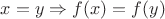 $x = y \Rightarrow f(x) = f(y)$