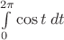 $\int \limits_0^{2\pi} \cos t \;dt$