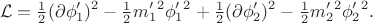 $$\mathcal{L}=\tfrac{1}{2}(\partial\phi'_1)^2-\tfrac{1}{2}m'_1^2\phi'_1^2+\tfrac{1}{2}(\partial\phi'_2)^2-\tfrac{1}{2}m'_2^2\phi'_2^2.$$ $$\mathcal{L}=\tfrac{1}{2}(\partial\phi'_1)^2-\tfrac{1}{2}m'_1^2\phi'_1^2+\tfrac{1}{2}(\partial\phi'_2)^2-\tfrac{1}{2}m'_2^2\phi'_2^2.$$