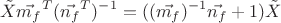 $$\tilde{X}   \vec{m_f}^T (\vec{n_f}^T)^{-1}=((\vec{m_f})^{-1} \vec{n_f} +1) \tilde{X}$$