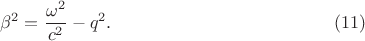 $$\beta^2=\frac{\omega^2}{c^2}-q^2.\eqno{(11)}$$