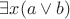 $\exists x(a\vee b)$