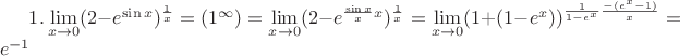 $1. \lim\limits_{x\to 0}(2-e^{\sin x})^{\frac{1}{x}}=(1^{\infty})=\lim\limits_{x\to 0}(2-e^{\frac{\sin x}{x}x})^{\frac{1}{x}}=\lim\limits_{x\to 0}(1+(1-e^{x}))^{\frac{1}{1-e^{x}}\frac{-(e^{x}-1)}{x}}=e^{-1}$