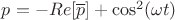 $p = -Re[\overline{p}]+\cos^2(\omega t)$