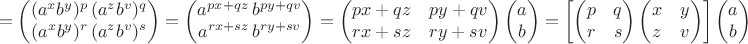 $$=\begin{pmatrix}(a^xb^y)^p\,(a^zb^v)^q\\(a^xb^y)^r\,(a^zb^v)^s\end{pmatrix}=\begin{pmatrix}a^{px+qz}\,b^{py+qv}\\a^{rx+sz}\,b^{ry+sv}\end{pmatrix}=\begin{pmatrix}px+qz&py+qv\\rx+sz&ry+sv\end{pmatrix}\begin{pmatrix}a\\b\end{pmatrix}=\left[\begin{pmatrix}p&q\\r&s\end{pmatrix}\begin{pmatrix}x&y\\z&v\end{pmatrix}\right]\begin{pmatrix}a\\b\end{pmatrix}$$