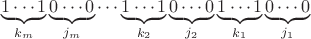 $$\underbrace{1\cdots1}_{k_m}\underbrace{0\cdots0}_{j_m}\cdots\underbrace{1\cdots1}_{k_2}\underbrace{0\cdots0}_{j_2}\underbrace{1\cdots1}_{k_1}\underbrace{0\cdots0}_{j_1}$$ $$\underbrace{1\cdots1}_{k_m}\underbrace{0\cdots0}_{j_m}\cdots\underbrace{1\cdots1}_{k_2}\underbrace{0\cdots0}_{j_2}\underbrace{1\cdots1}_{k_1}\underbrace{0\cdots0}_{j_1}$$