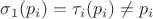 $\sigma_1(p_i)=\tau_i(p_i) \ne p_i$