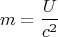 $$m=\frac{U}{c^2}$$
