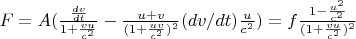 $F=A(\frac{\frac{dv}{dt}}{1+\frac{vu}{c^2}}-\frac{u+v}{(1+\frac{uv}{c^2})^2}(dv/dt)\frac{u}{c^2})=f\frac{1-\frac{u^2}{c^2}}{(1+\frac{vu}{c^2})^2}$