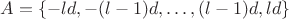 $A=\{-ld,-(l-1)d,\ldots,(l-1)d,ld\}$