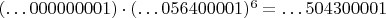 $(\dots 000000001)\cdot(\dots 056400001)^6=\dots 504300001$