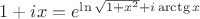 $1+ix=e^{\ln\sqrt{1+x^2} + i\arctg x}$