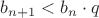 $b_{n+1}<b_n\cdot q$