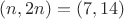 $(n, 2n)=(7,14)$ $(n, 2n)=(7,14)$