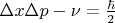 $ \Delta x \Delta p - \nu= \frac{\hbar}{2} $