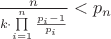 $\frac{n}{{k \cdot \prod\limits_{i = 1}^n {\frac{{{p_i} - 1}}{{{p_i}}}} }} < {p_n}$