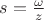 $s=\frac{\omega}{z}$