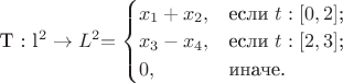 T : l^2 \to L^2 
$$
=\begin{cases}
x_1+x_2,&\text{если $t : [0,2]$;}\\
x_3-x_4,&\text{если $t : [2,3]$;}\\
0,&\text{иначе.}
\end{cases}
$$