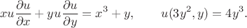 $$
xu \dfrac{\partial u}{\partial x} + yu \dfrac{\partial u}{\partial y} = x^3 + y, \qquad u(3 y^2, y) = 4y^3.
$$