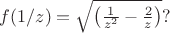 $f(1/z)=\sqrt{\left(\frac{1}{z^2}-\frac{2}{z}\right)}?$