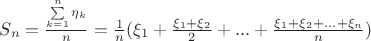 $S_n =  \frac{\sum\limits_{k=1}^{n}\eta_k}{n} = \frac{1}{n}(\xi_1+\frac{\xi_1+\xi_2}{2}+...+\frac{\xi_1+\xi_2+...+\xi_n}{n})$