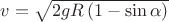 $v = \sqrt {2gR\left( {1 - \sin \alpha } \right)}$