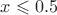 $x\leqslant 0.5$