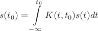 $$s(t_0)=\int\limits_{-\infty}^{t_0} K(t,t_0) s(t) dt$$