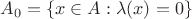 $A_0 = \{x \in A : \lambda (x)=0\}$