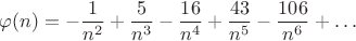 $$\varphi(n)=-\frac{1}{n^2}+\frac{5}{n^3}-\frac{16}{n^4}+\frac{43}{n^5}-\frac{106}{n^6}+\ldots$$