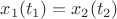 $x_1(t_1)=x_2(t_2)$